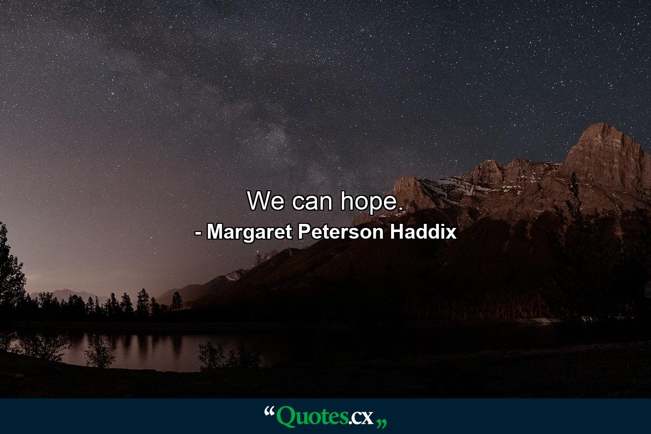 We can hope. - Quote by Margaret Peterson Haddix