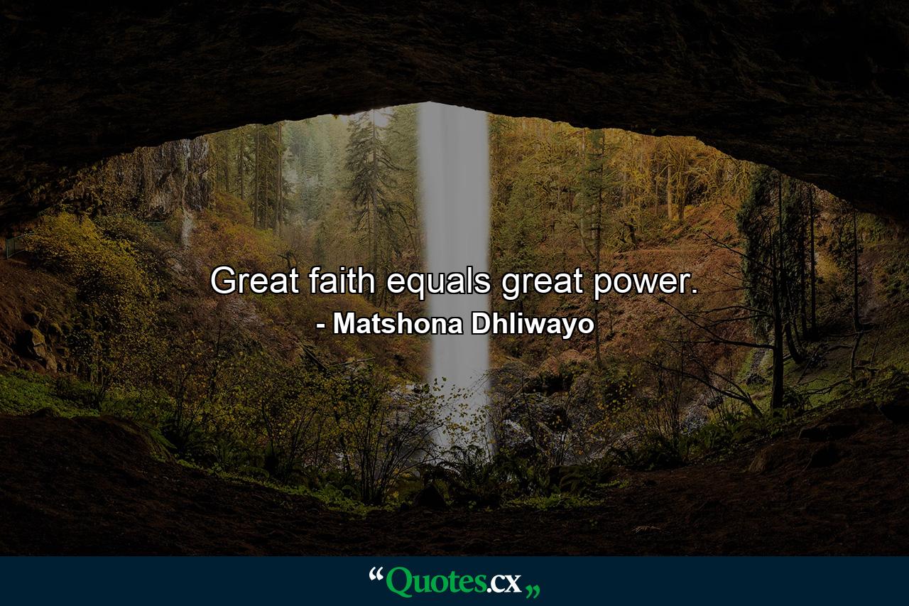 Great faith equals great power. - Quote by Matshona Dhliwayo