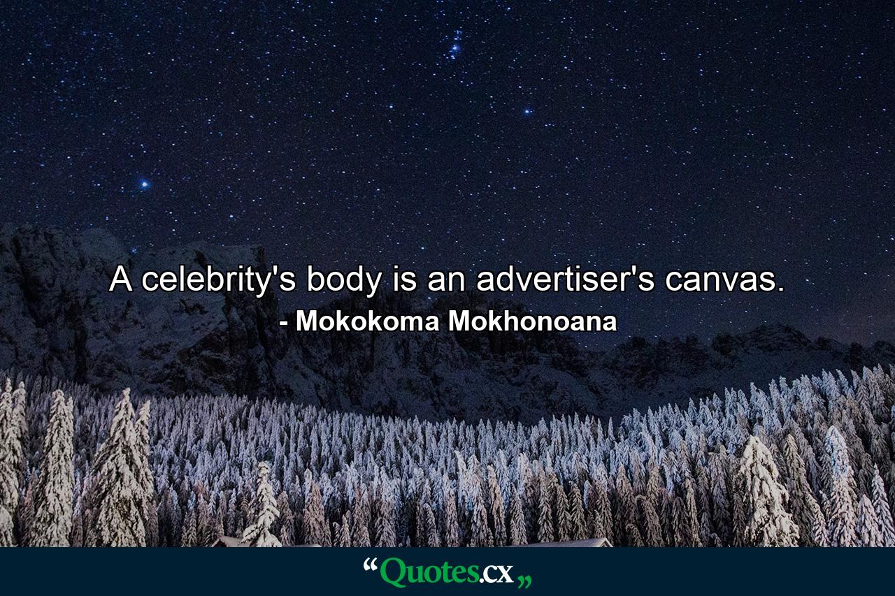 A celebrity's body is an advertiser's canvas. - Quote by Mokokoma Mokhonoana