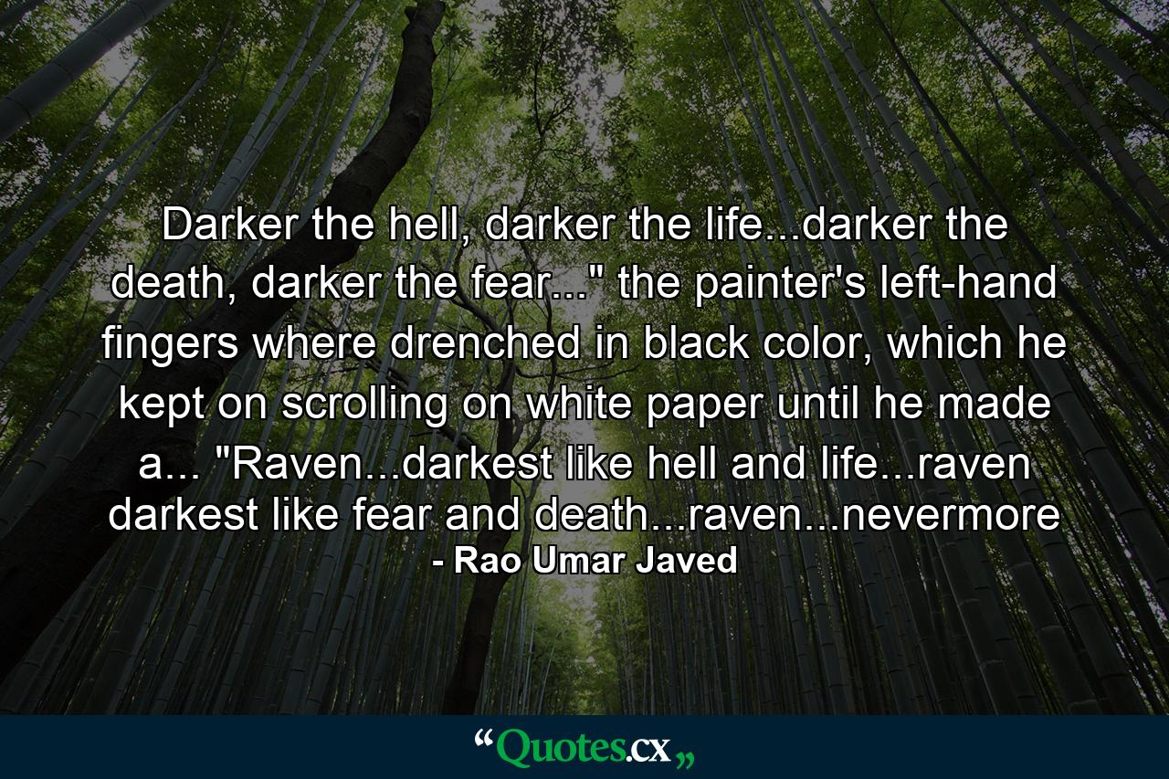 Darker the hell, darker the life...darker the death, darker the fear...