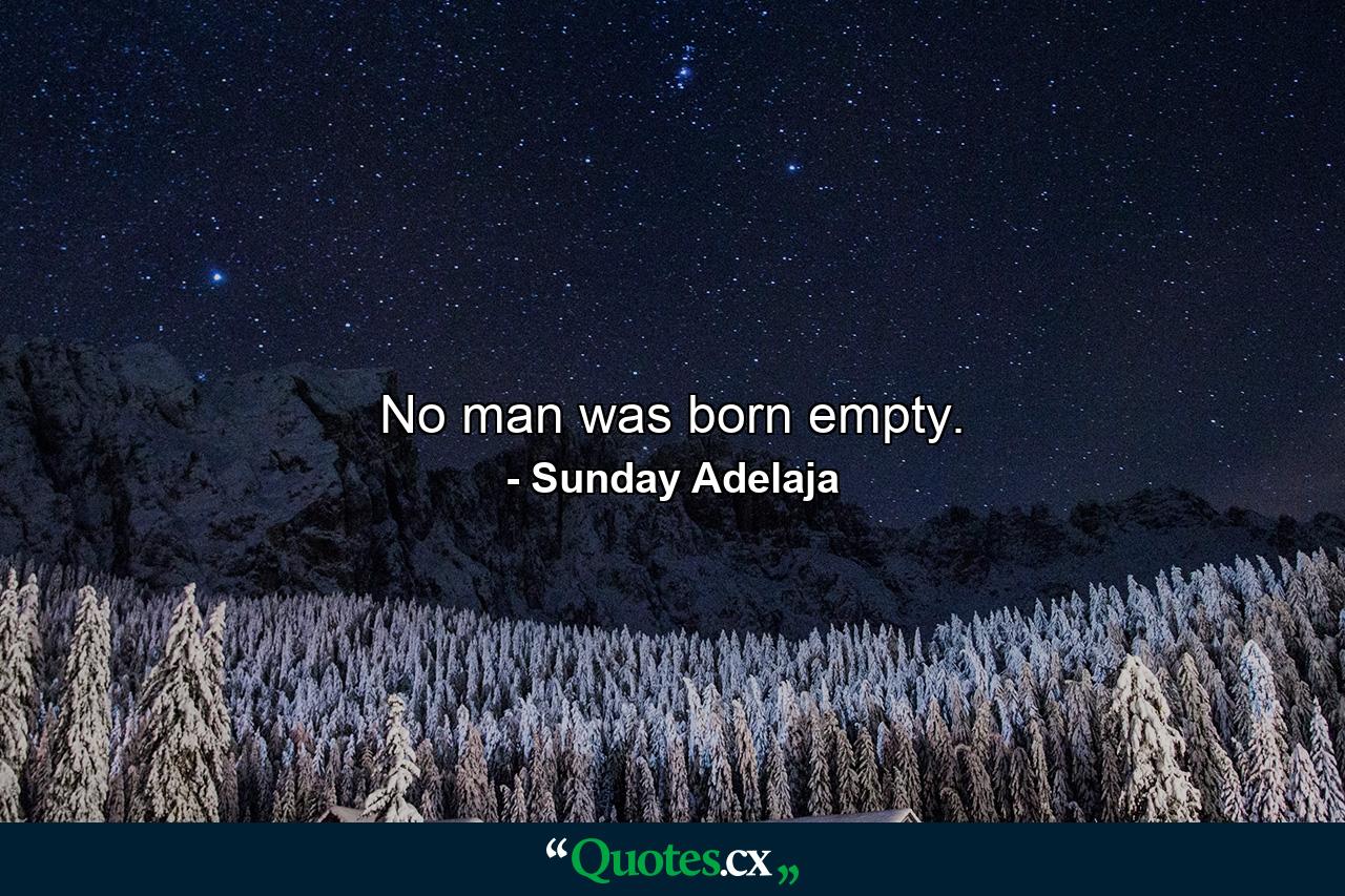 No man was born empty. - Quote by Sunday Adelaja