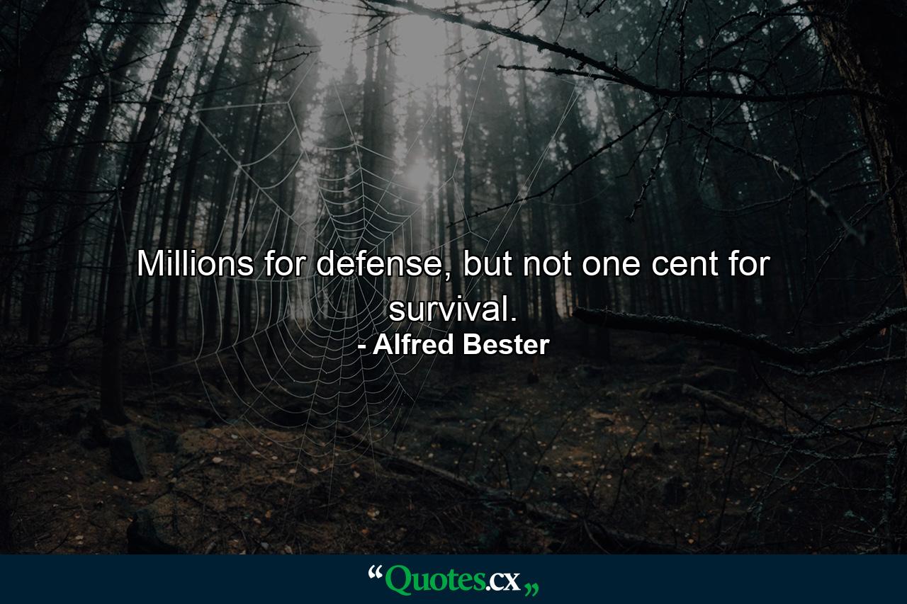 Millions for defense, but not one cent for survival. - Quote by Alfred Bester