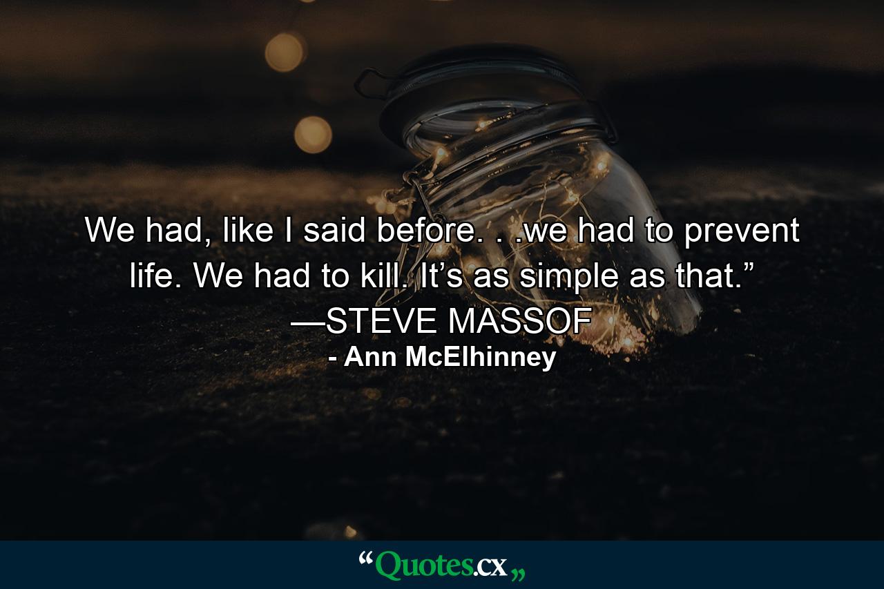 We had, like I said before. . .we had to prevent life. We had to kill. It’s as simple as that.” —STEVE MASSOF - Quote by Ann McElhinney