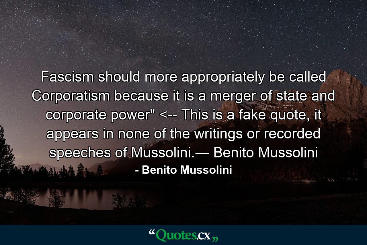 Fascism should more appropriately be called Corporatism because it is a merger of state and corporate power