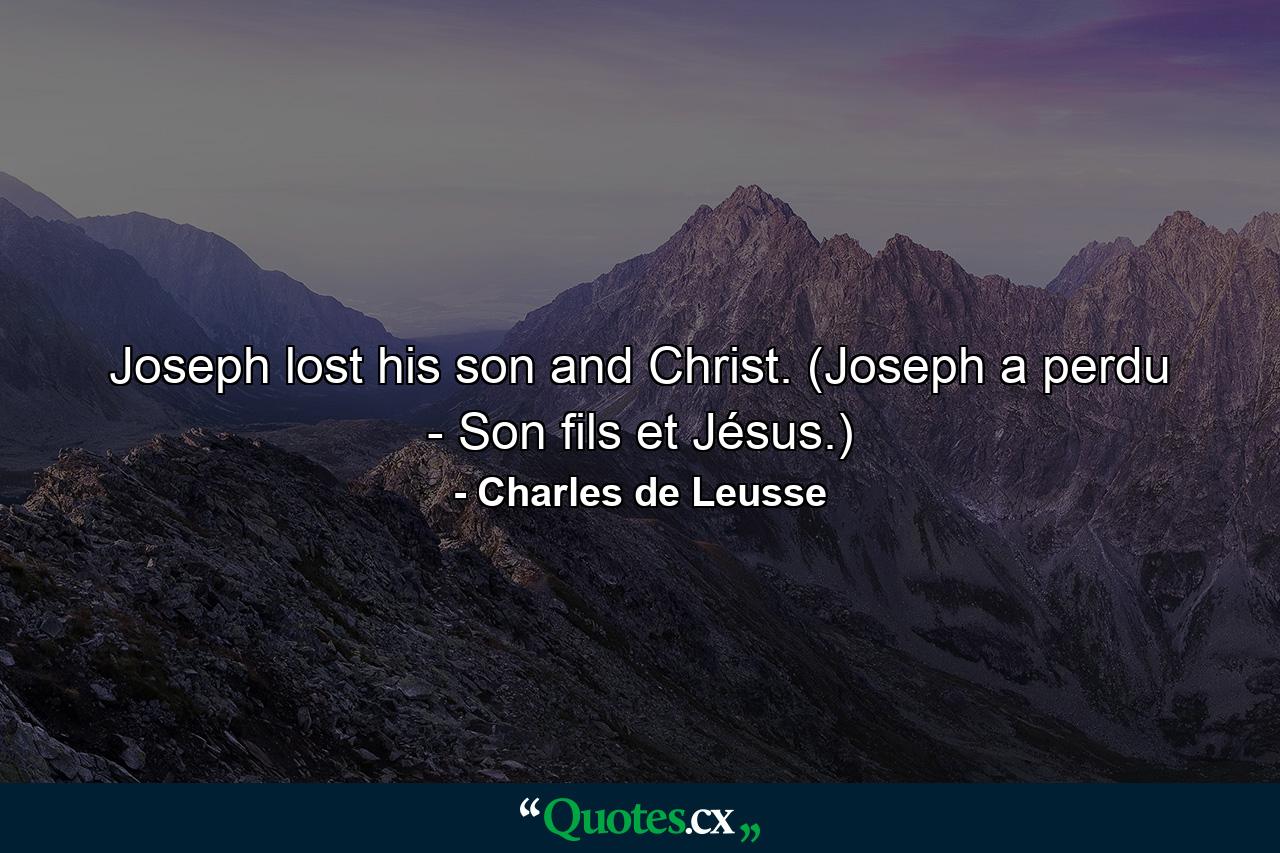 Joseph lost his son and Christ. (Joseph a perdu - Son fils et Jésus.) - Quote by Charles de Leusse