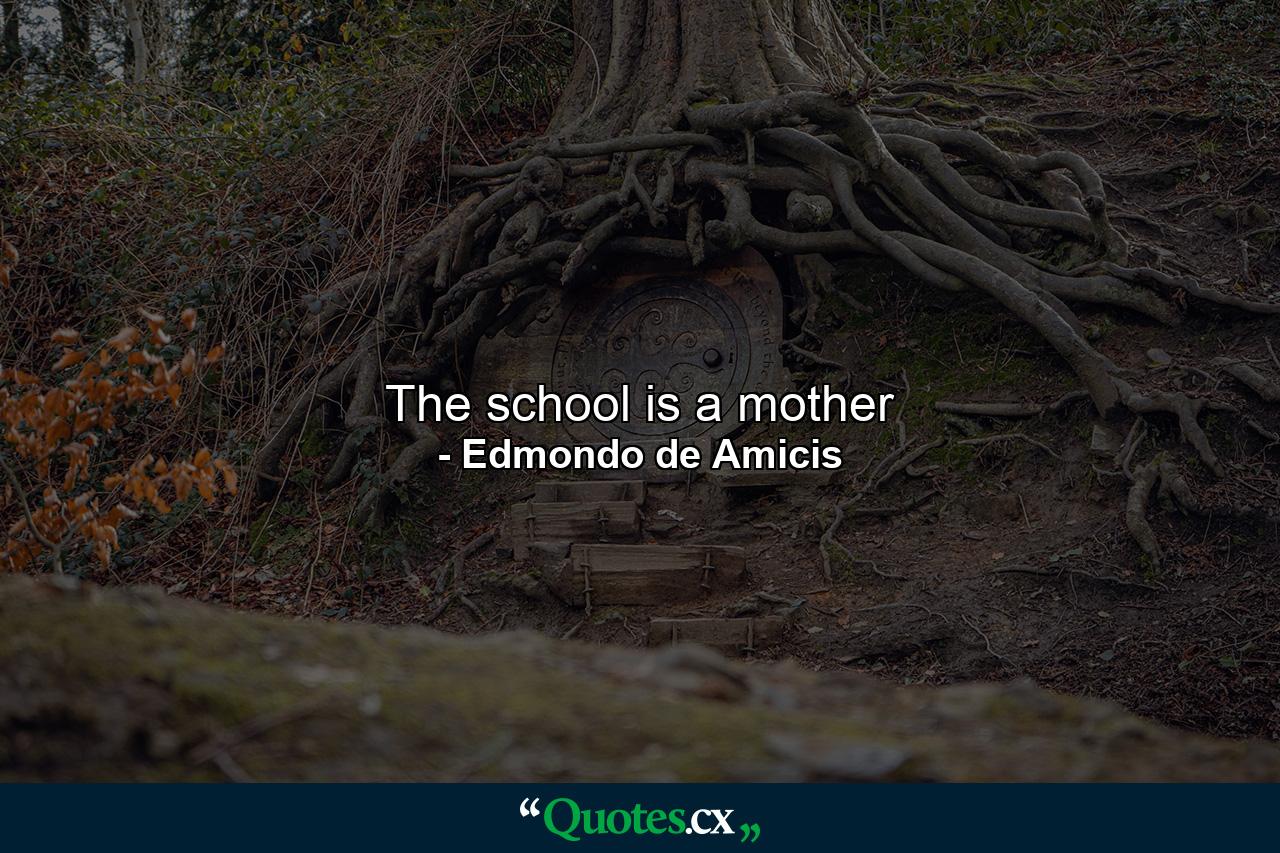 The school is a mother - Quote by Edmondo de Amicis