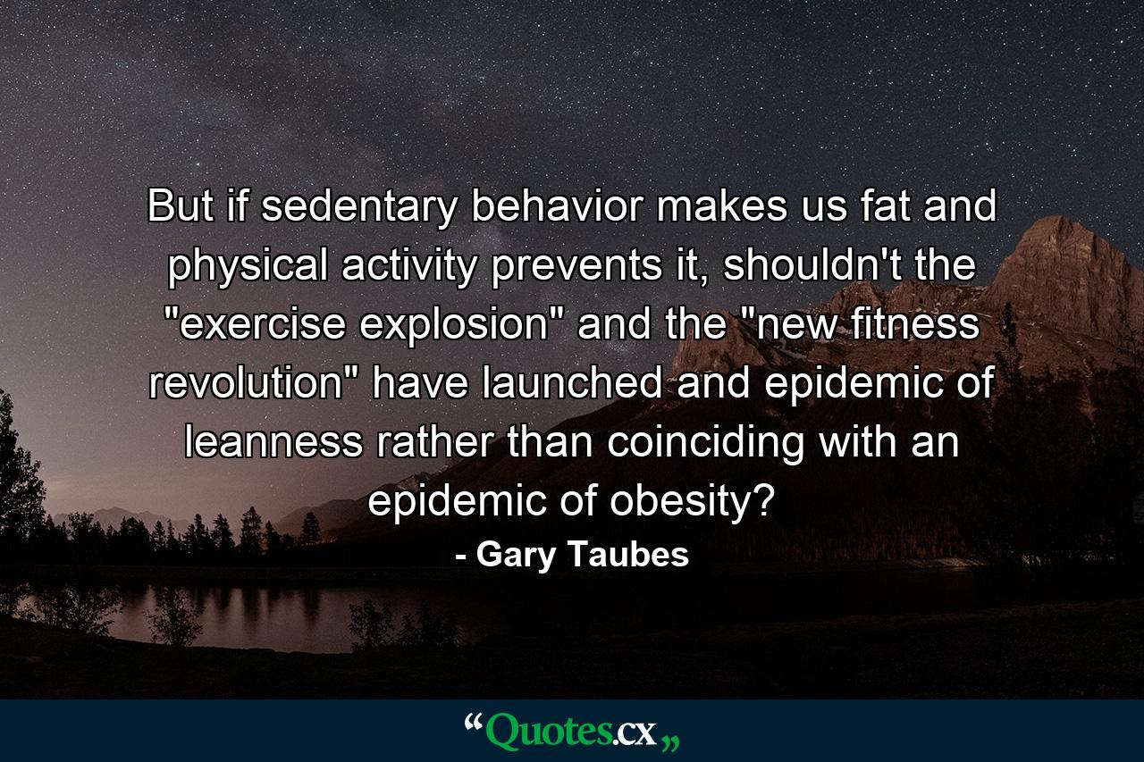 But if sedentary behavior makes us fat and physical activity prevents it, shouldn't the 