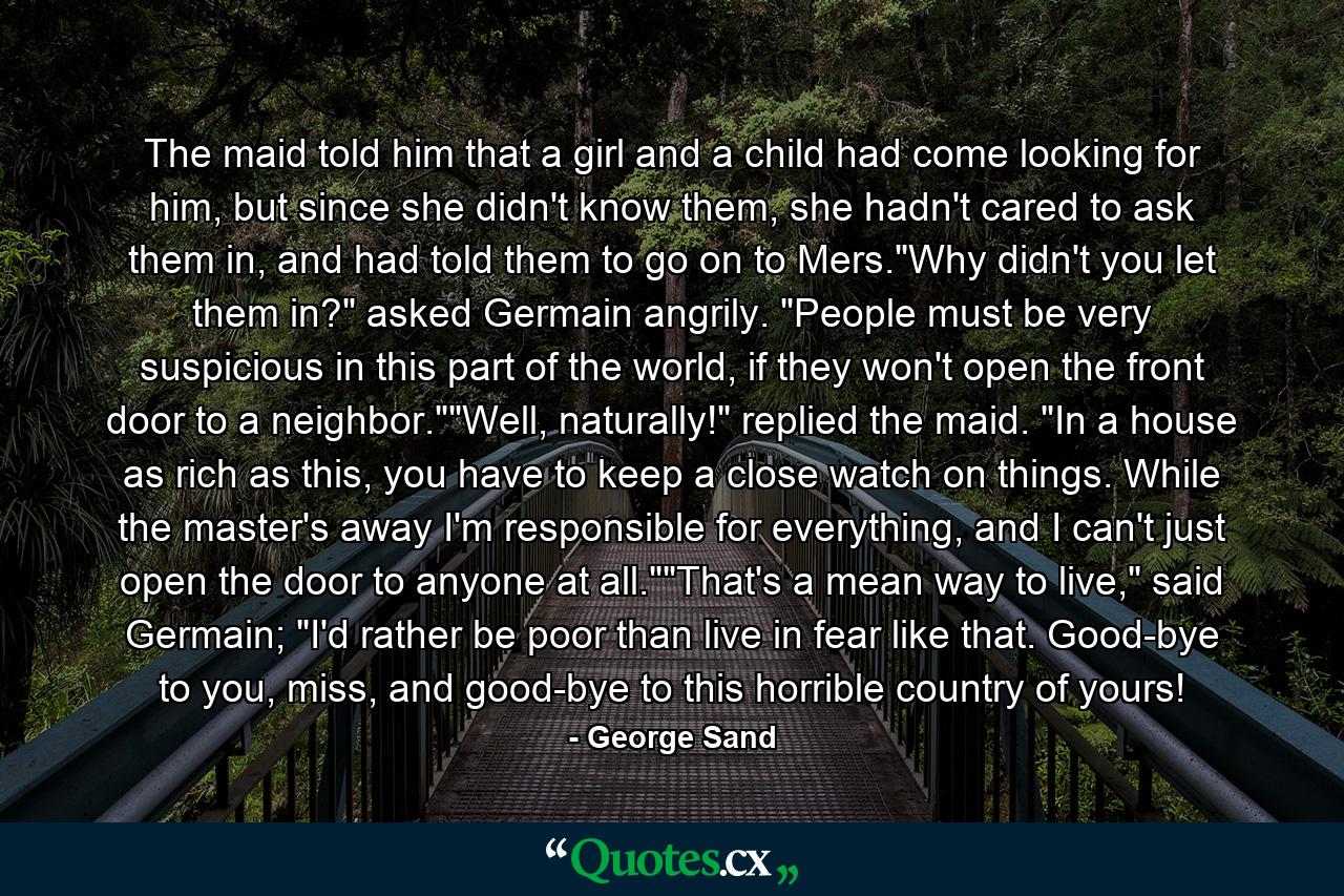 The maid told him that a girl and a child had come looking for him, but since she didn't know them, she hadn't cared to ask them in, and had told them to go on to Mers.