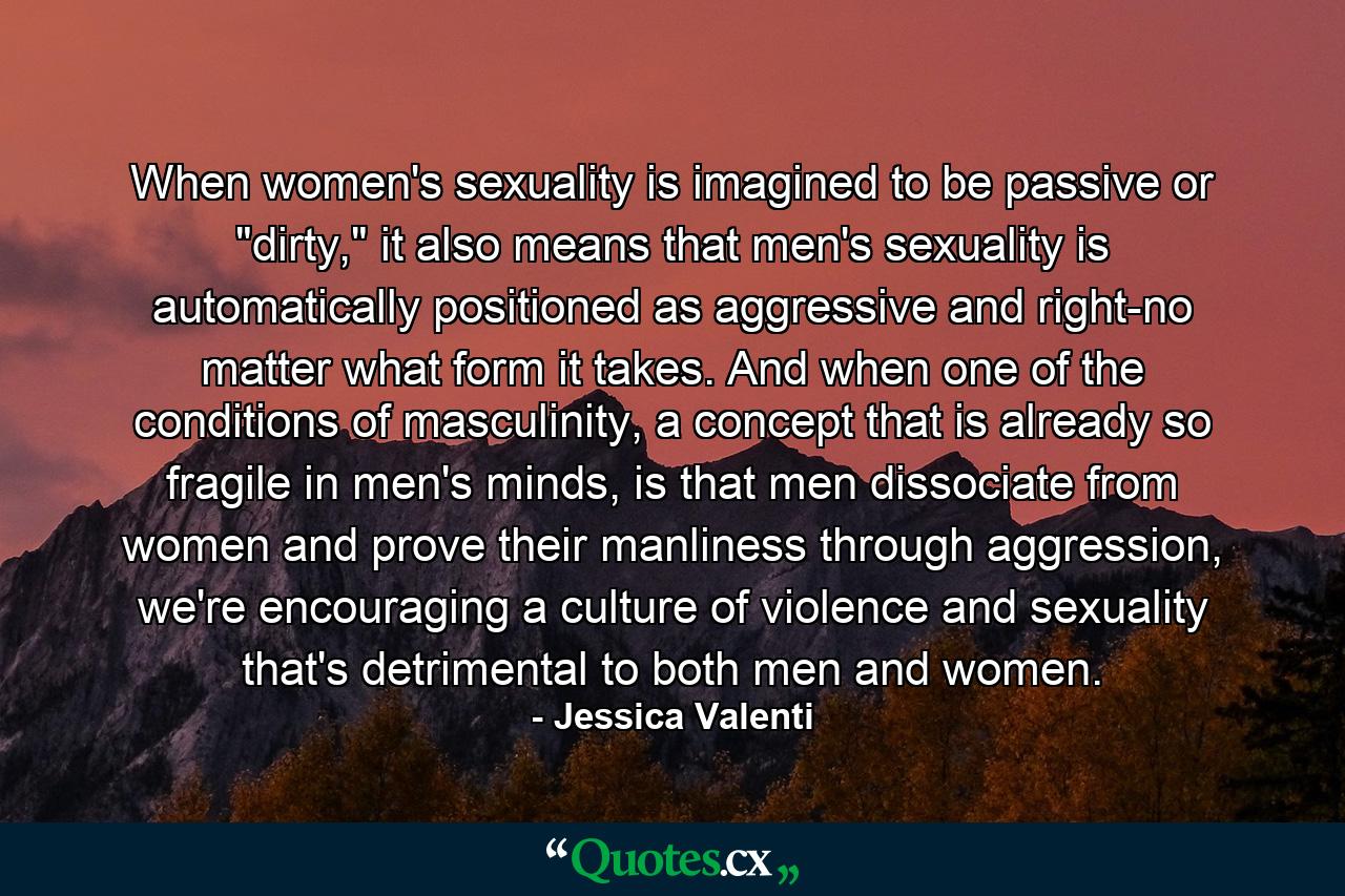 When women's sexuality is imagined to be passive or 