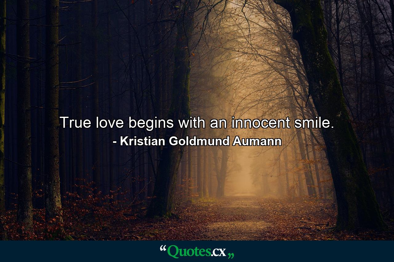 True love begins with an innocent smile. - Quote by Kristian Goldmund Aumann