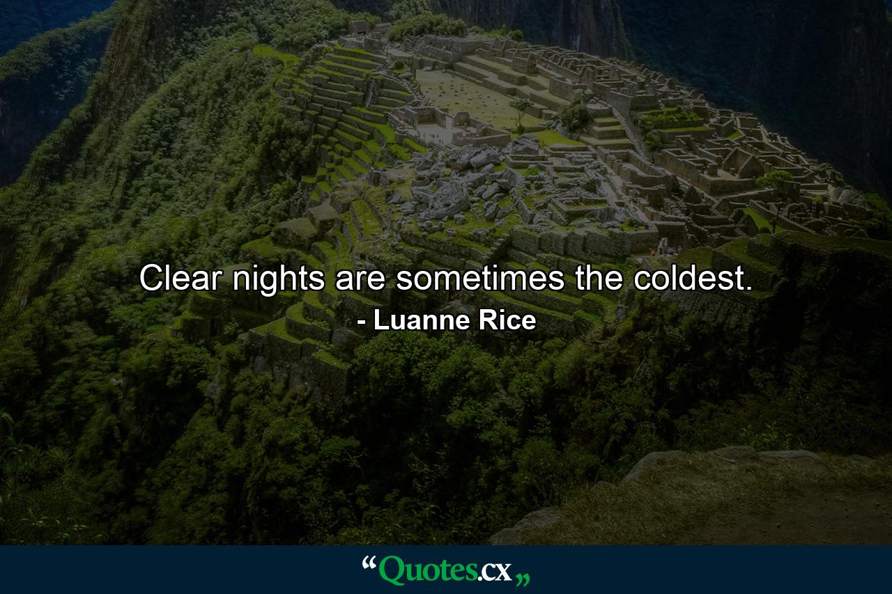 Clear nights are sometimes the coldest. - Quote by Luanne Rice