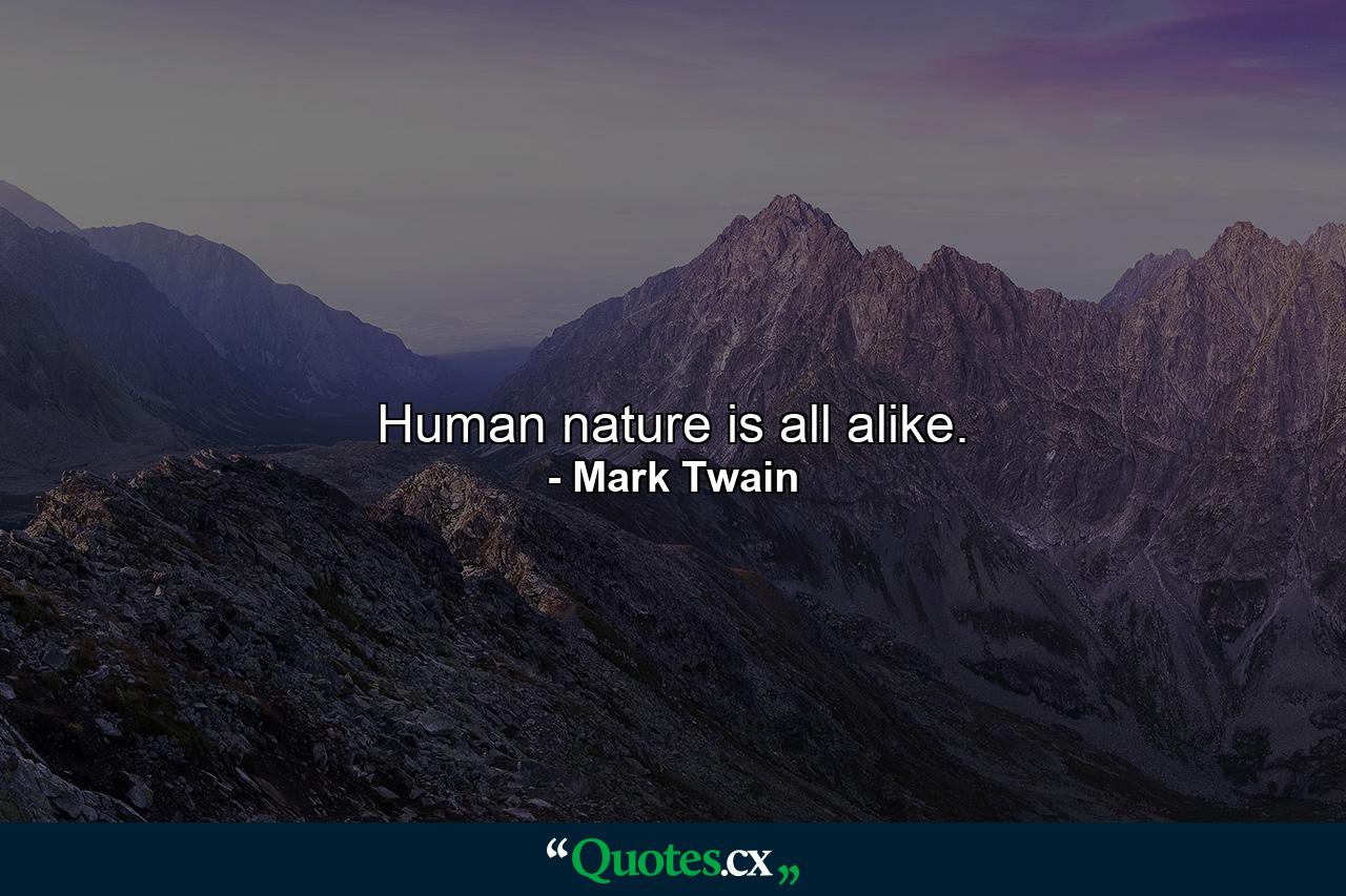 Human nature is all alike. - Quote by Mark Twain