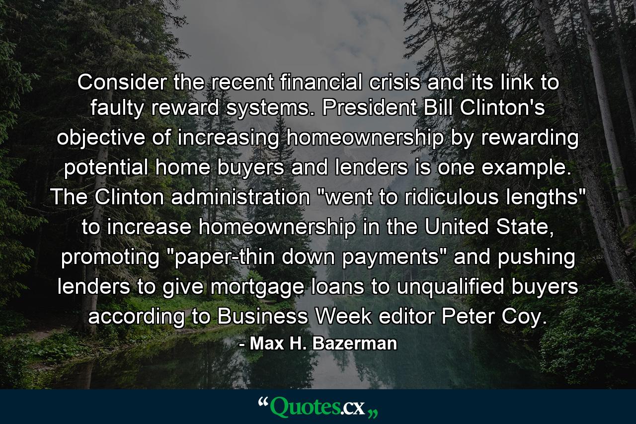 Consider the recent financial crisis and its link to faulty reward systems. President Bill Clinton's objective of increasing homeownership by rewarding potential home buyers and lenders is one example. The Clinton administration 