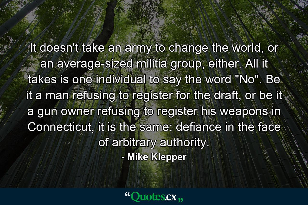 It doesn't take an army to change the world, or an average-sized militia group, either. All it takes is one individual to say the word 