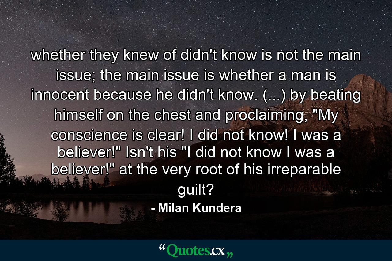 whether they knew of didn't know is not the main issue; the main issue is whether a man is innocent because he didn't know. (...) by beating himself on the chest and proclaiming, 