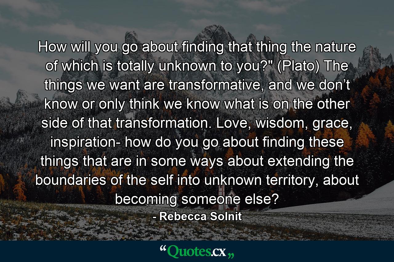 How will you go about finding that thing the nature of which is totally unknown to you?