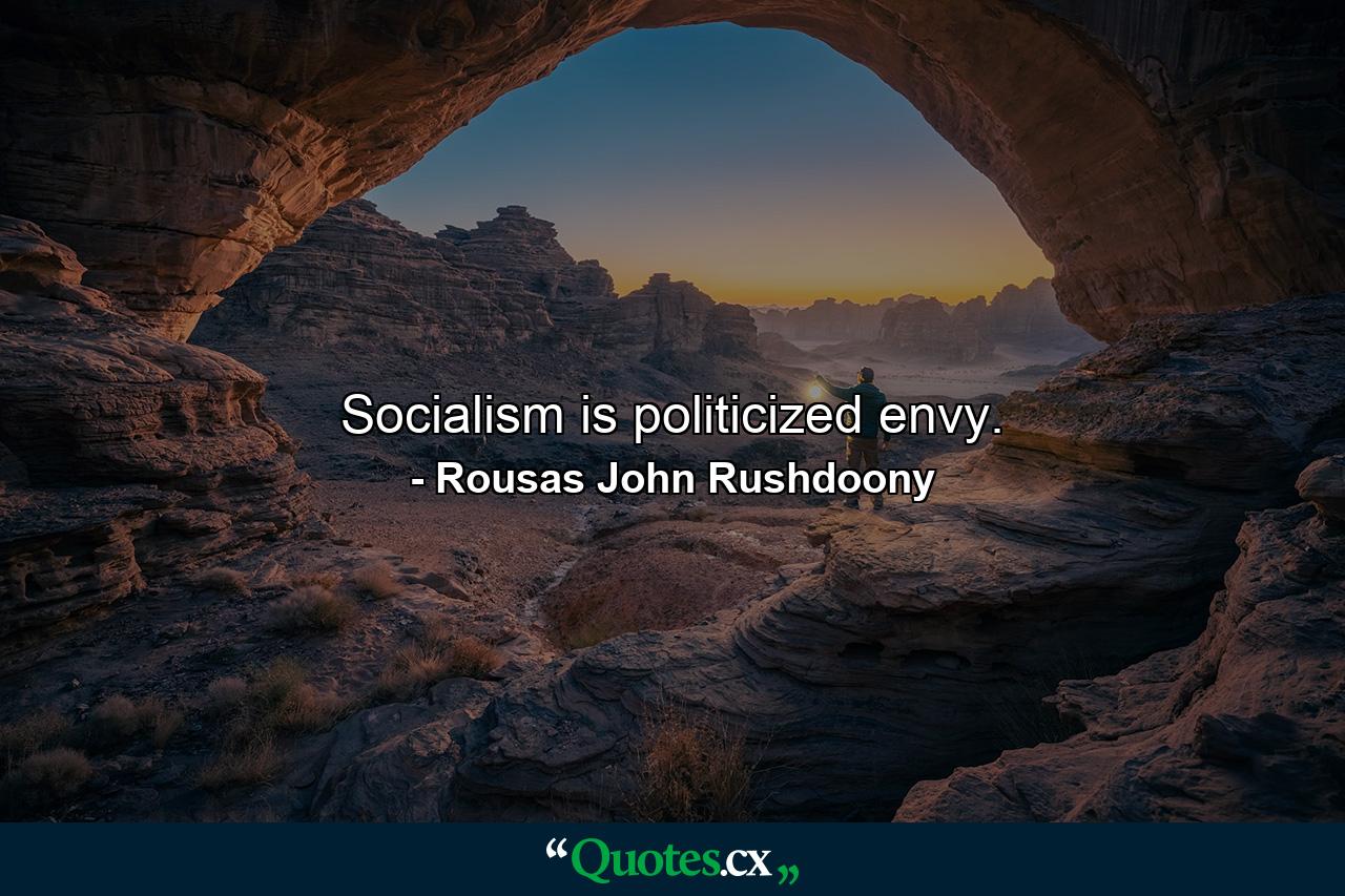 Socialism is politicized envy. - Quote by Rousas John Rushdoony