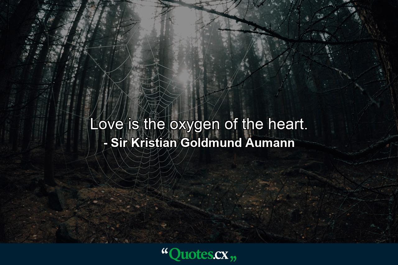 Love is the oxygen of the heart. - Quote by Sir Kristian Goldmund Aumann