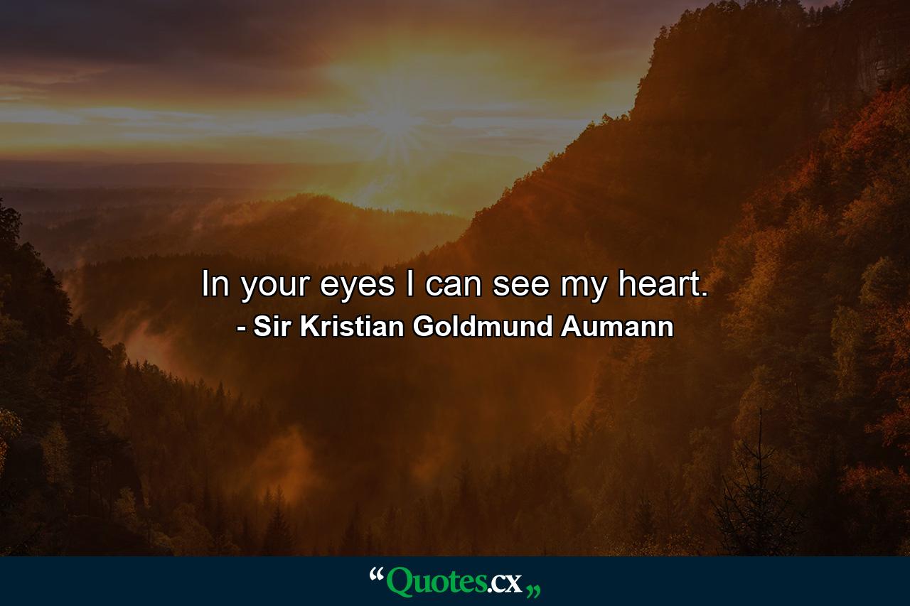 In your eyes I can see my heart. - Quote by Sir Kristian Goldmund Aumann