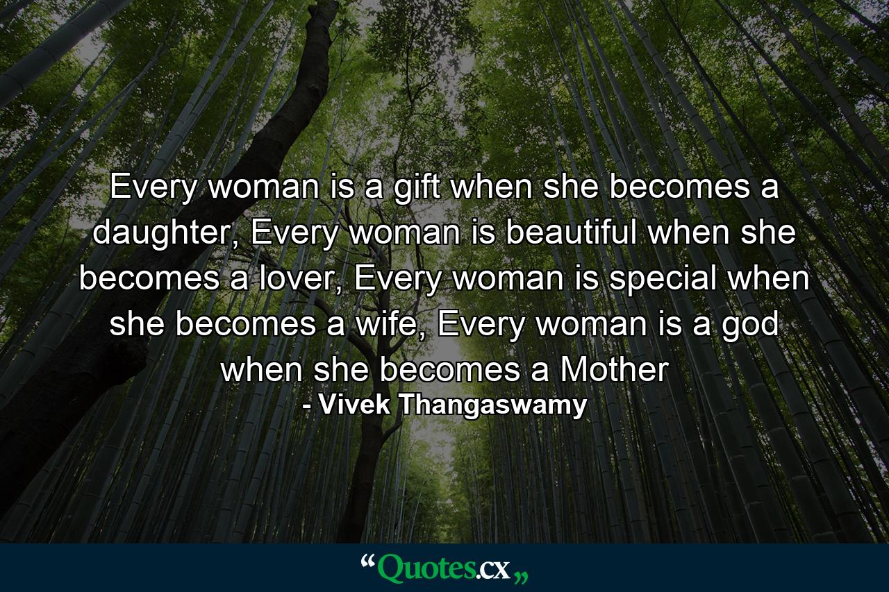 Every woman is a gift when she becomes a daughter, Every woman is beautiful when she becomes a lover, Every woman is special when she becomes a wife, Every woman is a god when she becomes a Mother - Quote by Vivek Thangaswamy