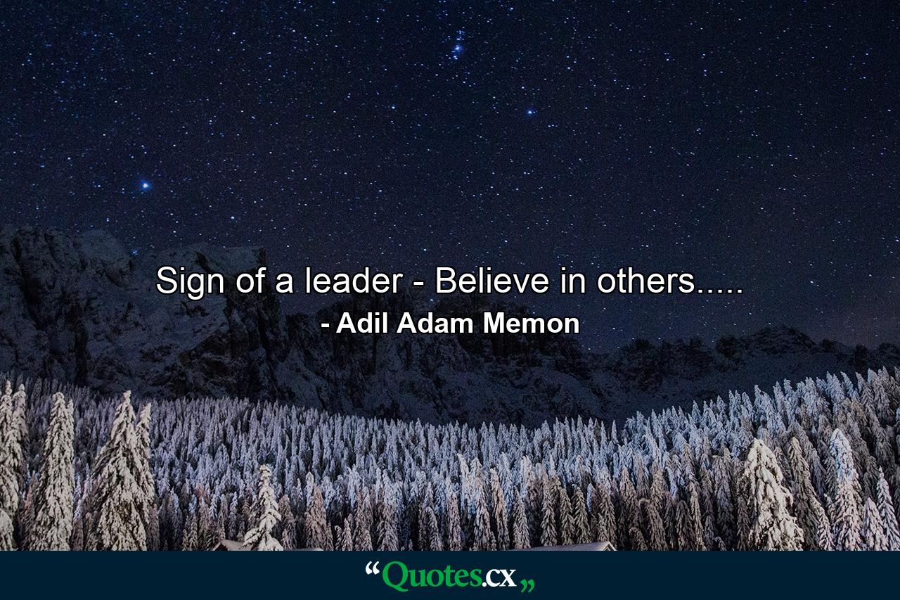 Sign of a leader - Believe in others..... - Quote by Adil Adam Memon