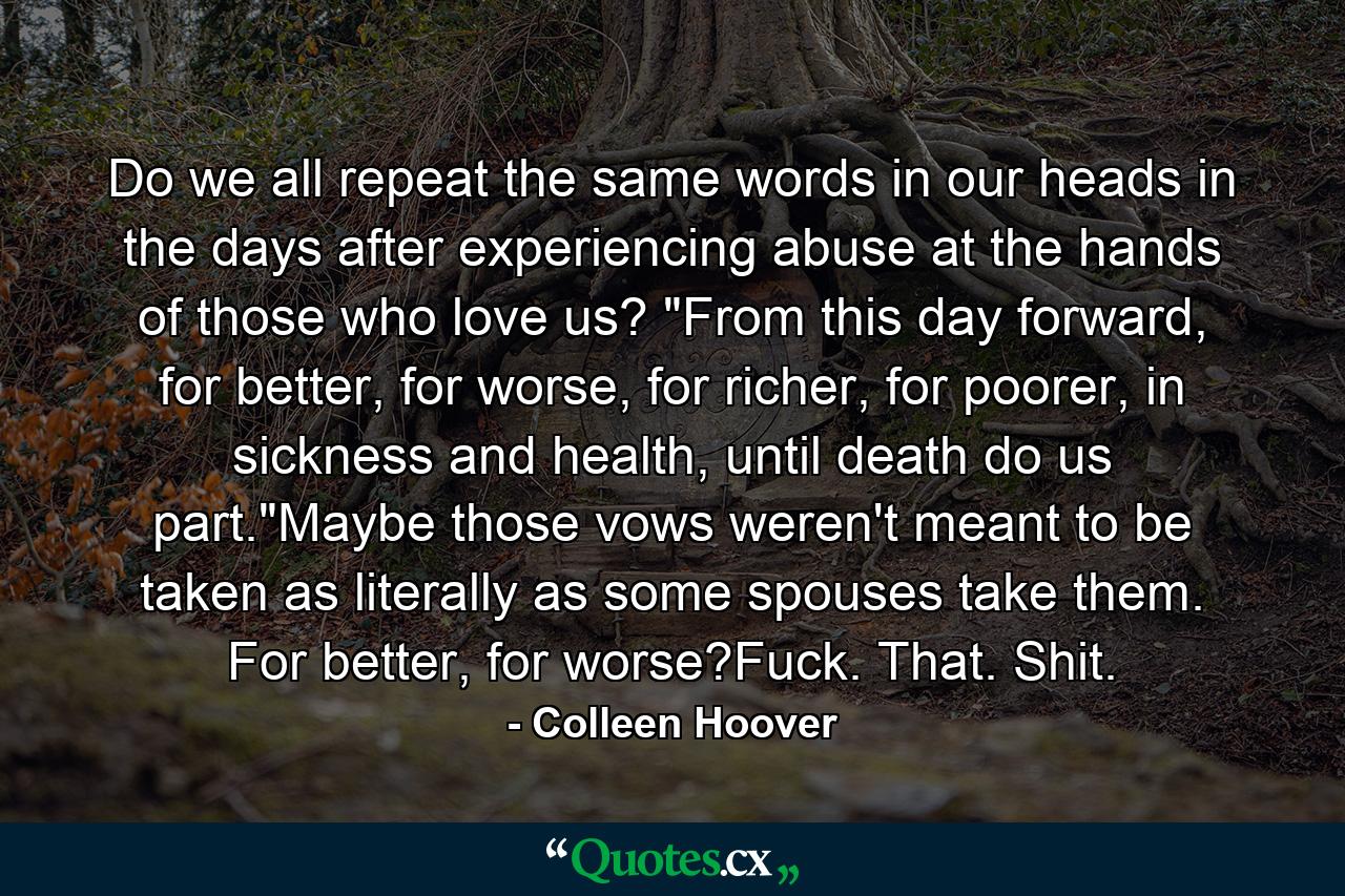 Do we all repeat the same words in our heads in the days after experiencing abuse at the hands of those who love us? 