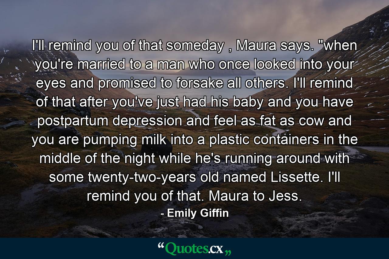 I'll remind you of that someday , Maura says. 