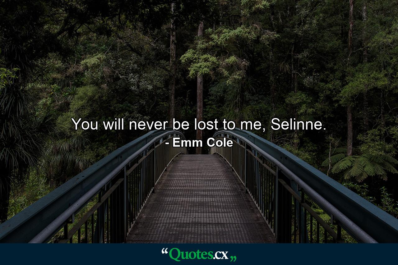 You will never be lost to me, Selinne. - Quote by Emm Cole