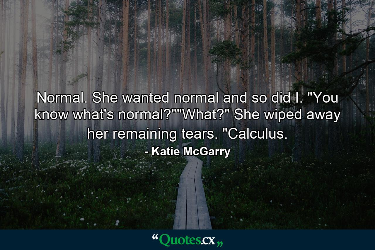 Normal. She wanted normal and so did I. 