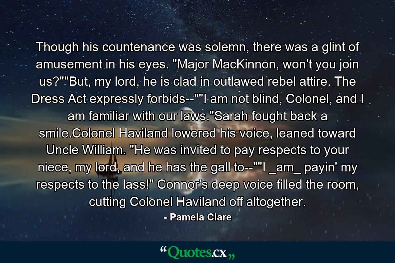 Though his countenance was solemn, there was a glint of amusement in his eyes. 