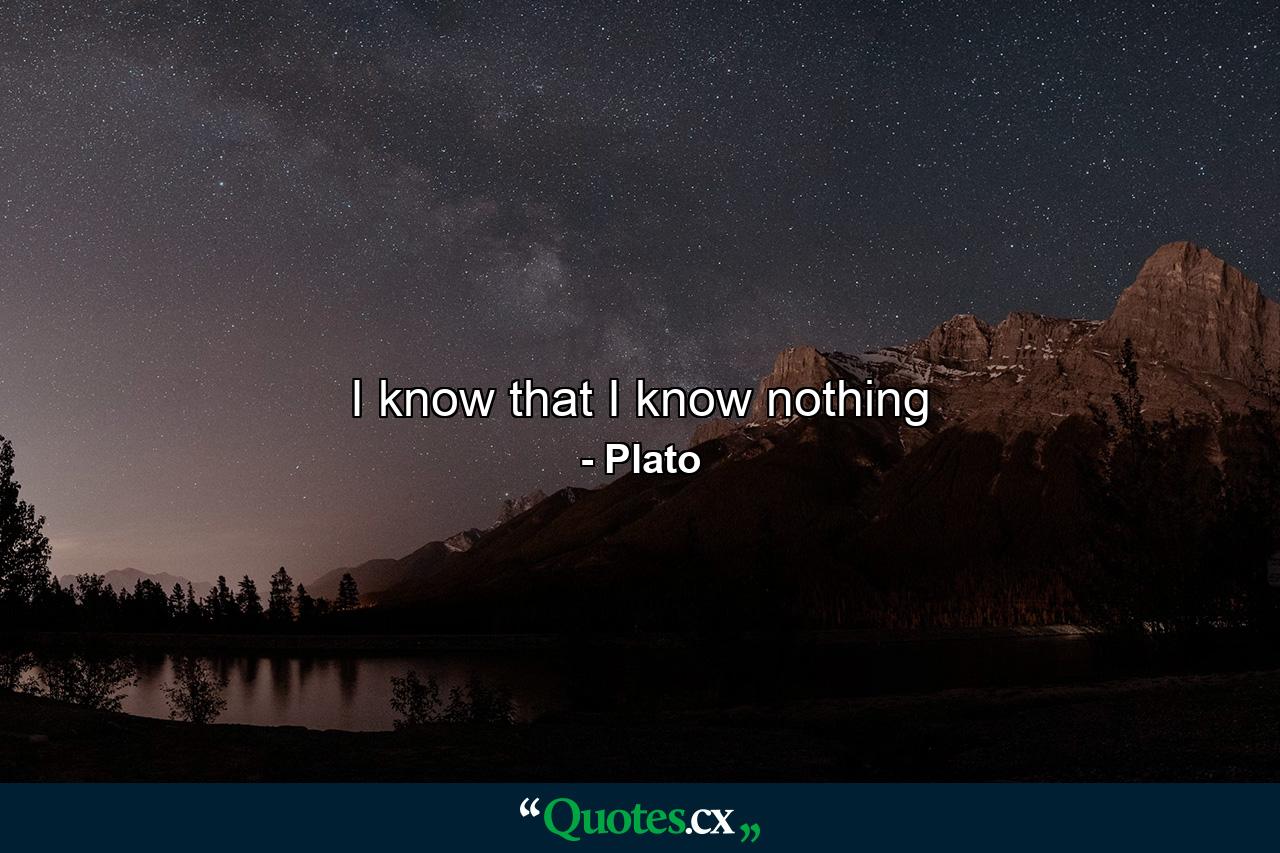 I know that I know nothing - Quote by Plato