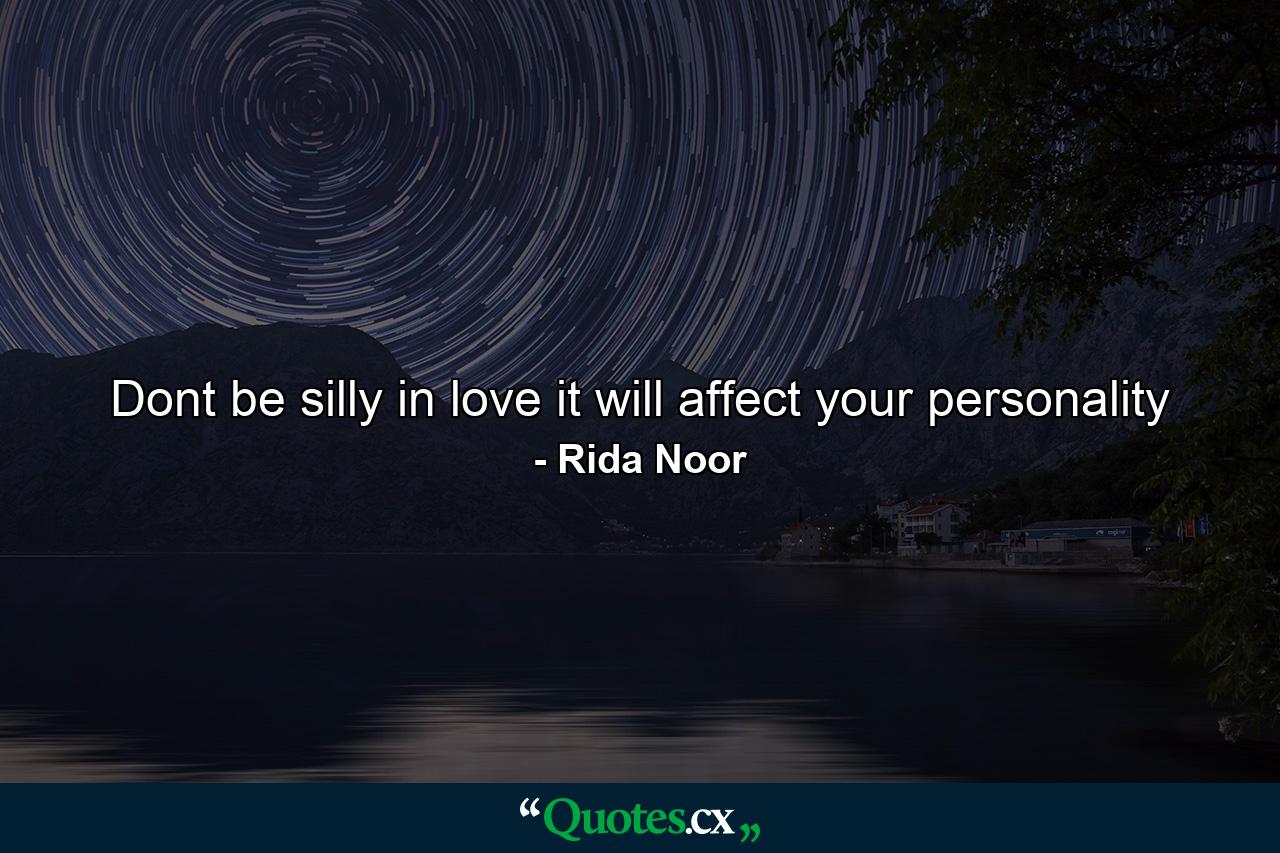 Dont be silly in love it will affect your personality - Quote by Rida Noor