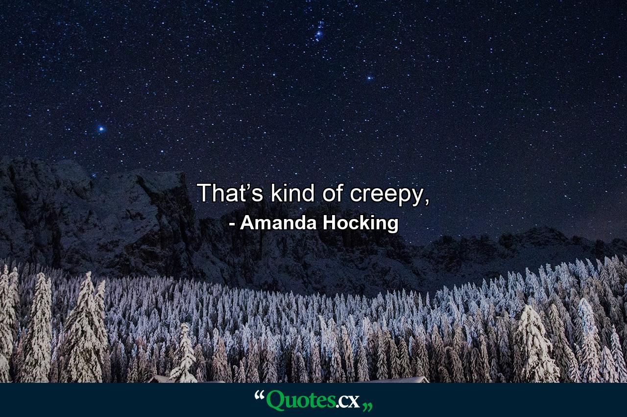 That’s kind of creepy, - Quote by Amanda Hocking