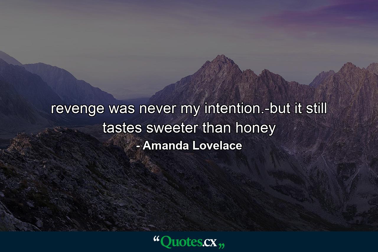 revenge was never my intention.-but it still tastes sweeter than honey - Quote by Amanda Lovelace