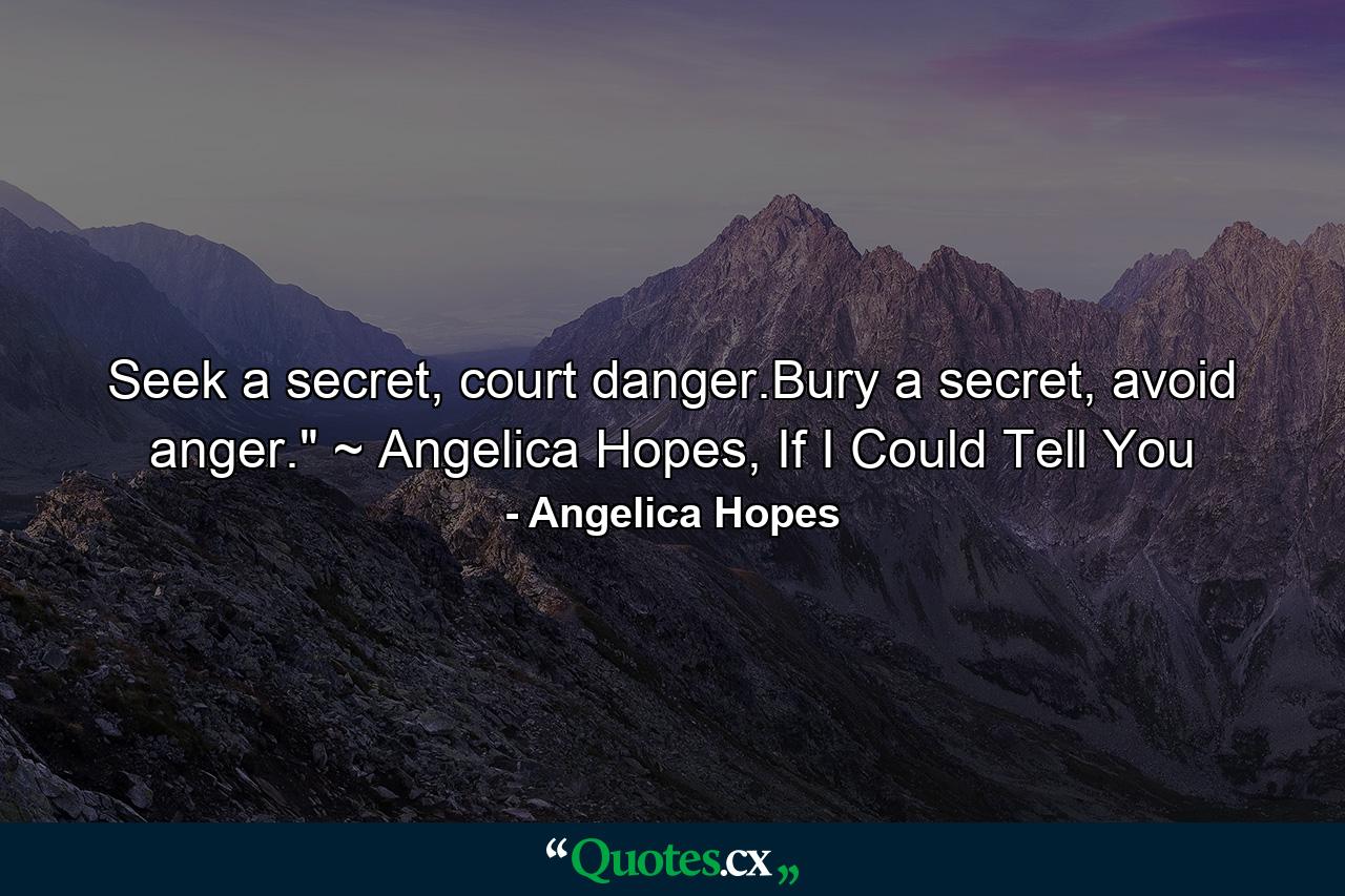 Seek a secret, court danger.Bury a secret, avoid anger.