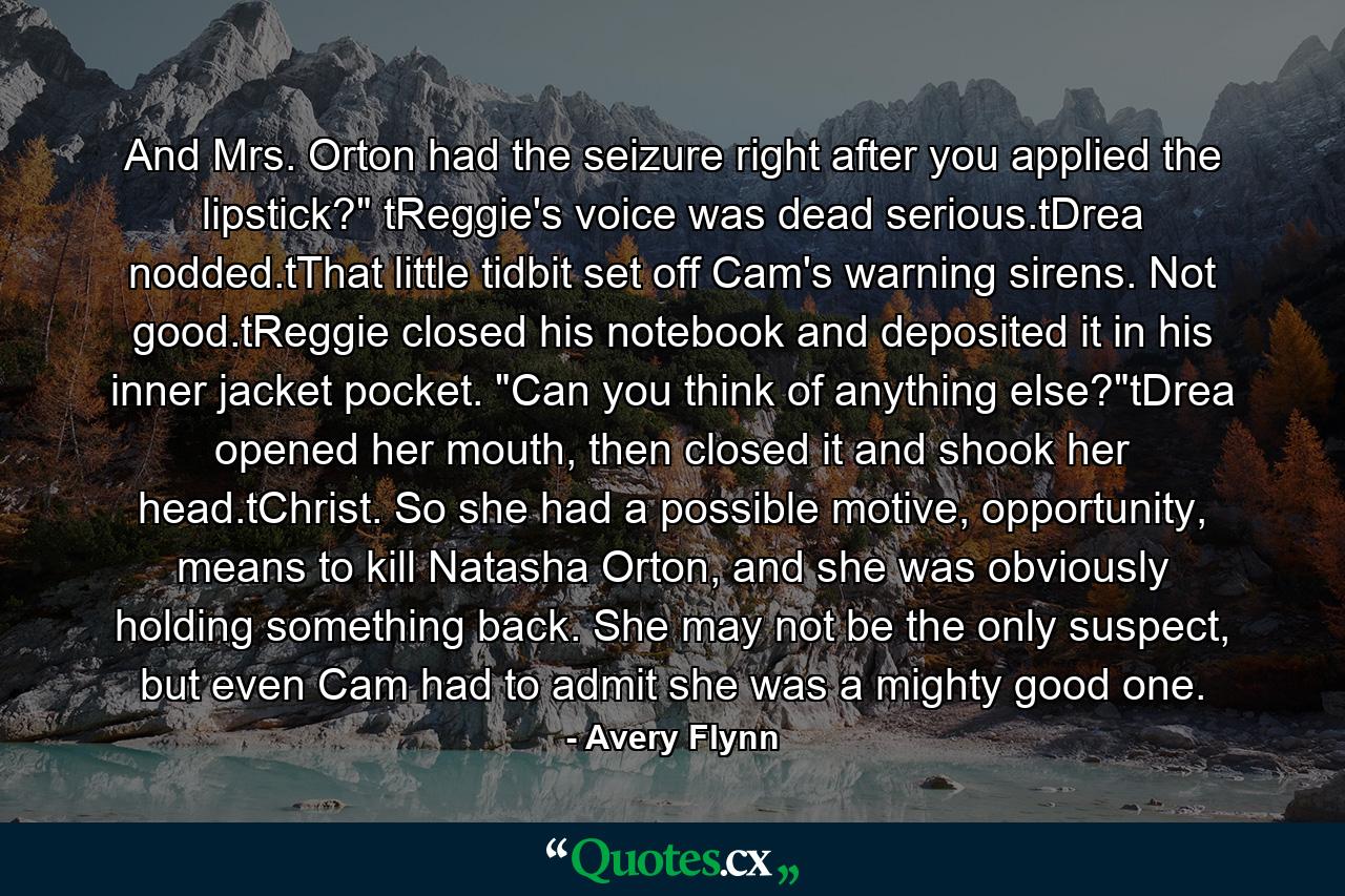 And Mrs. Orton had the seizure right after you applied the lipstick?