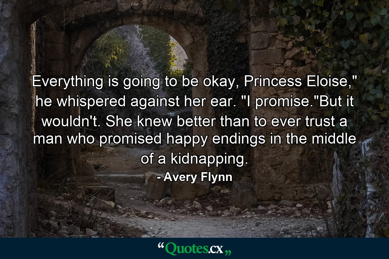 Everything is going to be okay, Princess Eloise,