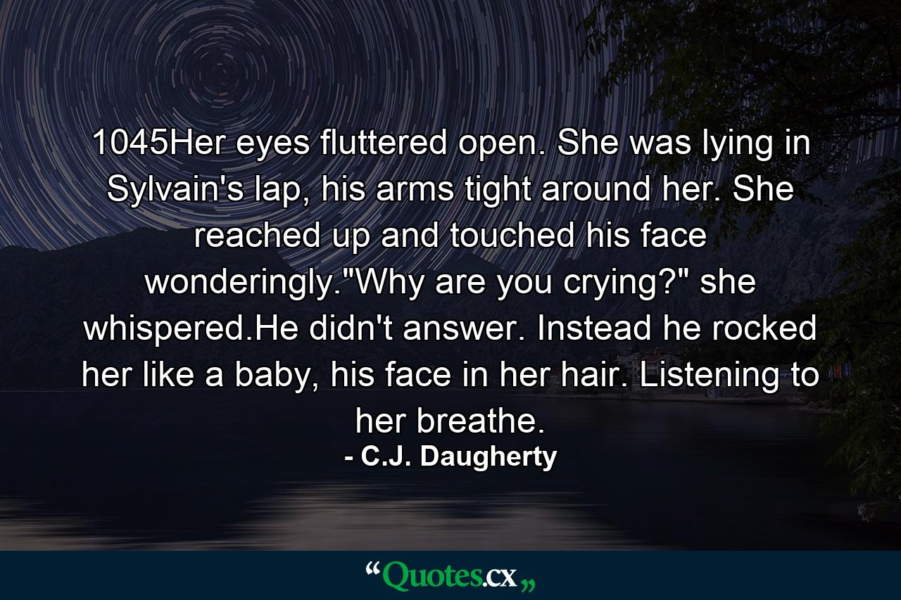 1045Her eyes fluttered open. She was lying in Sylvain's lap, his arms tight around her. She reached up and touched his face wonderingly.