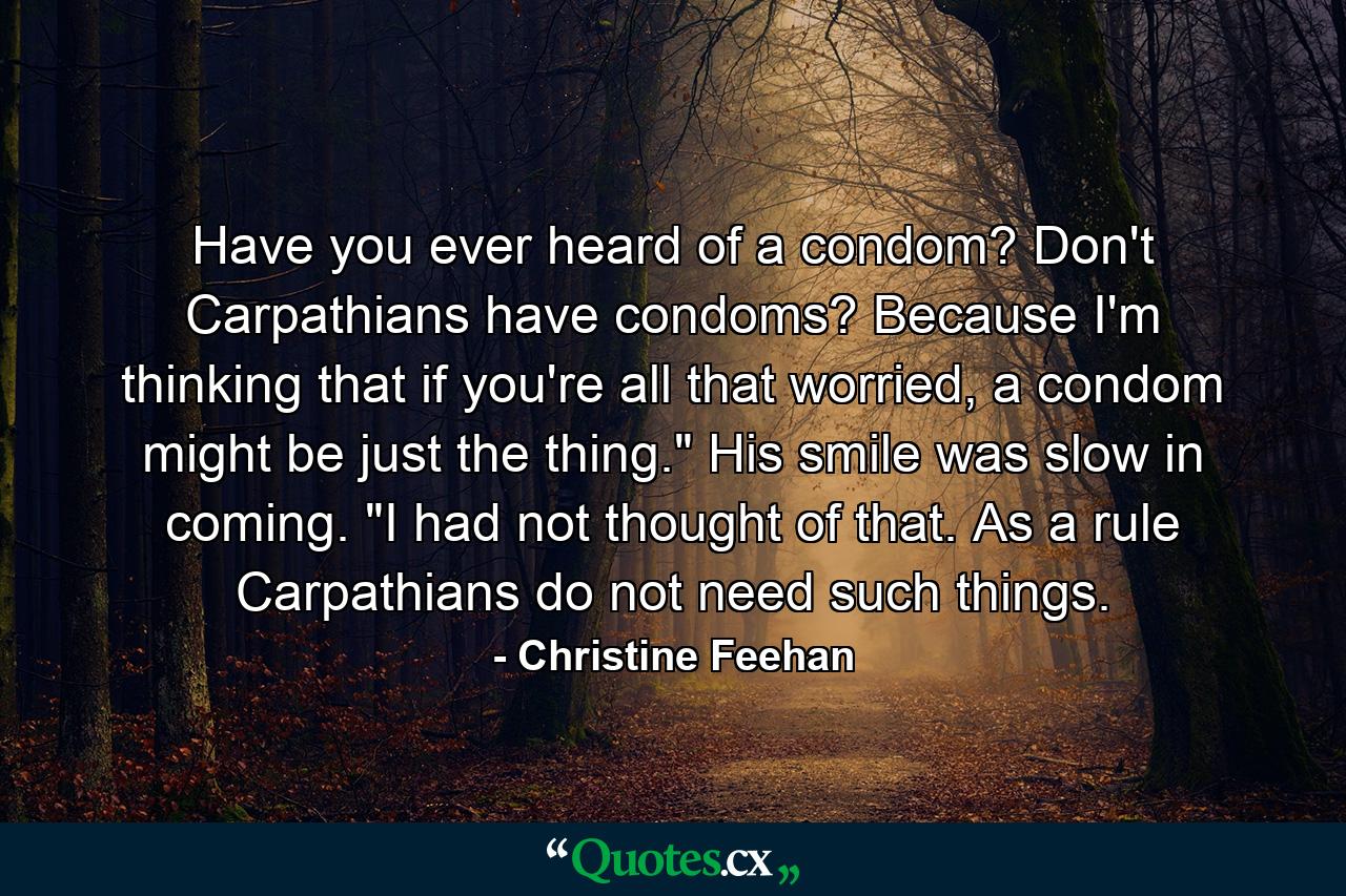 Have you ever heard of a condom? Don't Carpathians have condoms? Because I'm thinking that if you're all that worried, a condom might be just the thing.