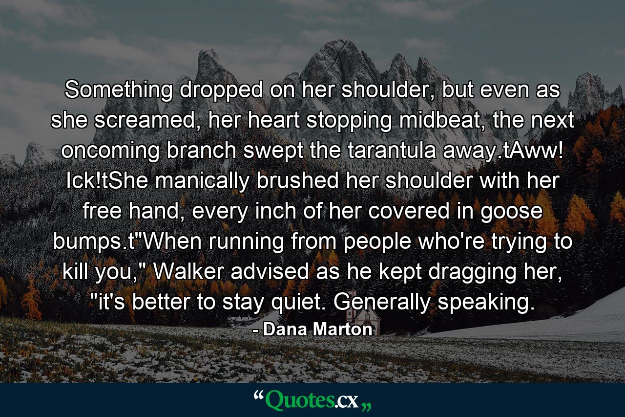 Something dropped on her shoulder, but even as she screamed, her heart stopping midbeat, the next oncoming branch swept the tarantula away.tAww! Ick!tShe manically brushed her shoulder with her free hand, every inch of her covered in goose bumps.t