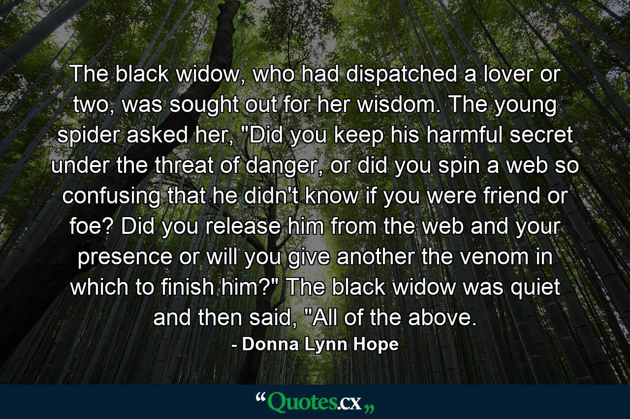 The black widow, who had dispatched a lover or two, was sought out for her wisdom. The young spider asked her, 