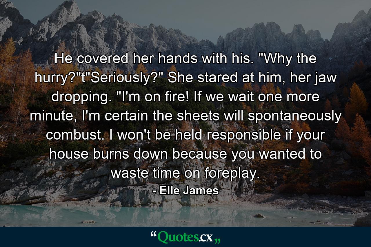 He covered her hands with his. 