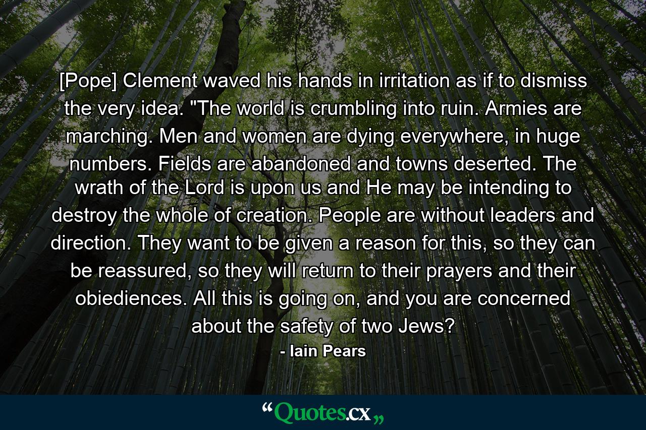 [Pope] Clement waved his hands in irritation as if to dismiss the very idea. 