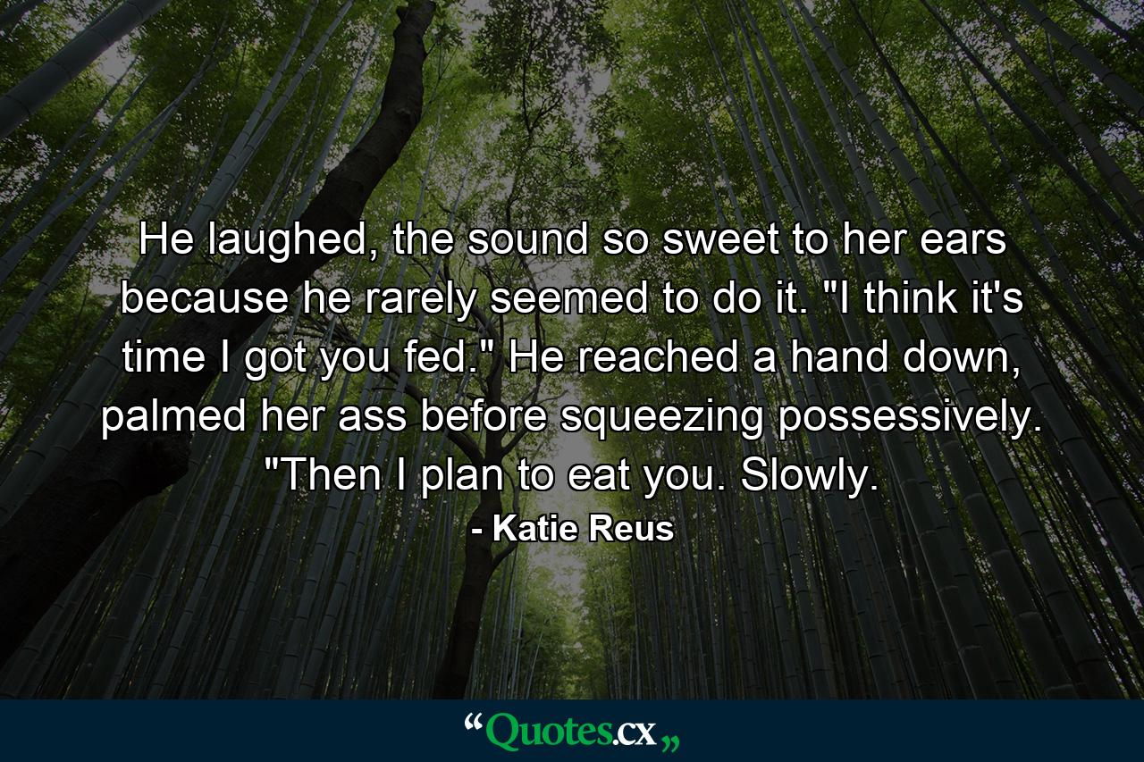 He laughed, the sound so sweet to her ears because he rarely seemed to do it. 