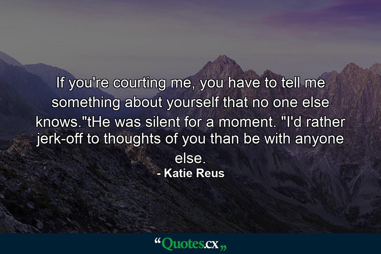 If you're courting me, you have to tell me something about yourself that no one else knows.