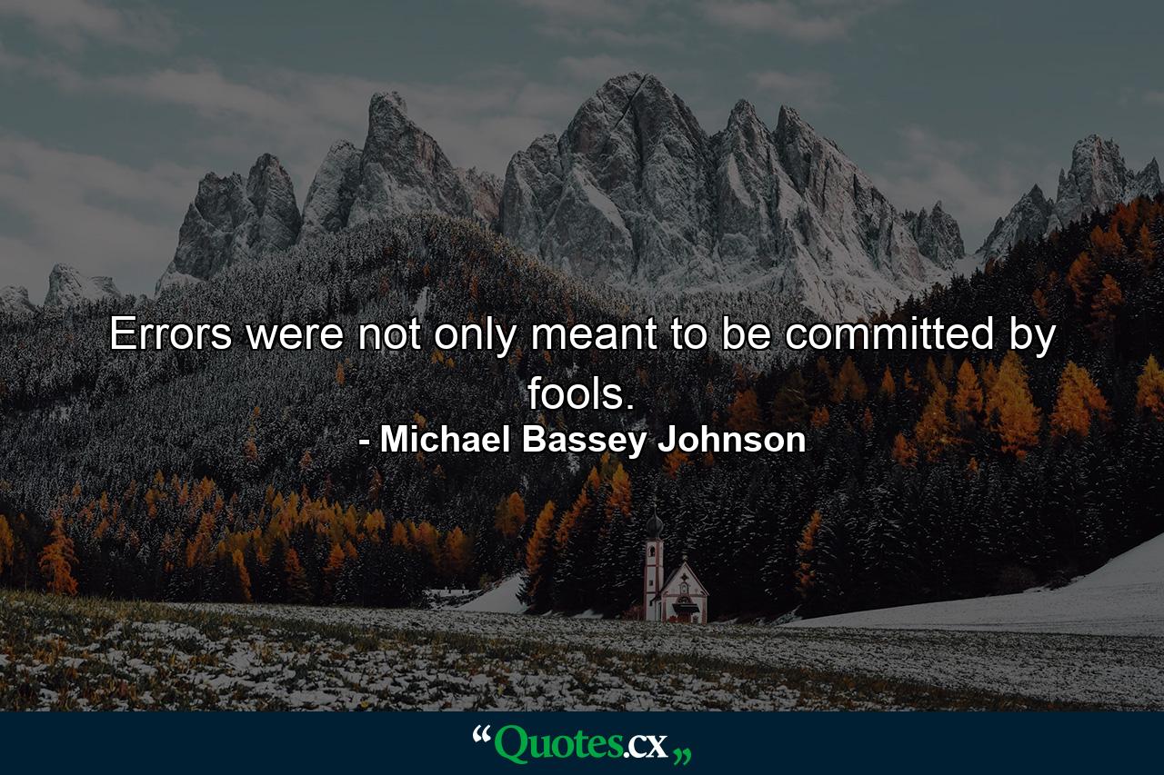 Errors were not only meant to be committed by fools. - Quote by Michael Bassey Johnson