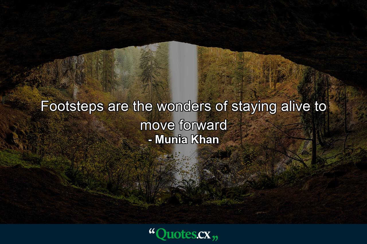 Footsteps are the wonders of staying alive to move forward - Quote by Munia Khan