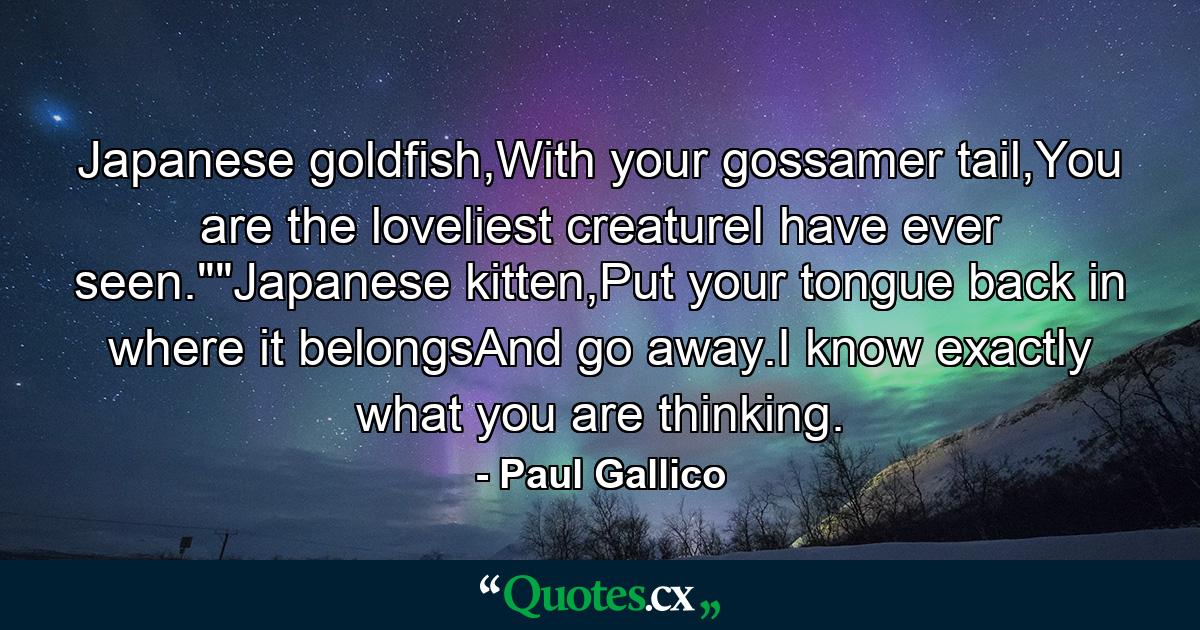 Japanese goldfish,With your gossamer tail,You are the loveliest creatureI have ever seen.