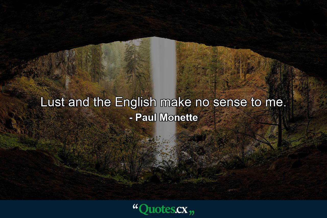 Lust and the English make no sense to me. - Quote by Paul Monette