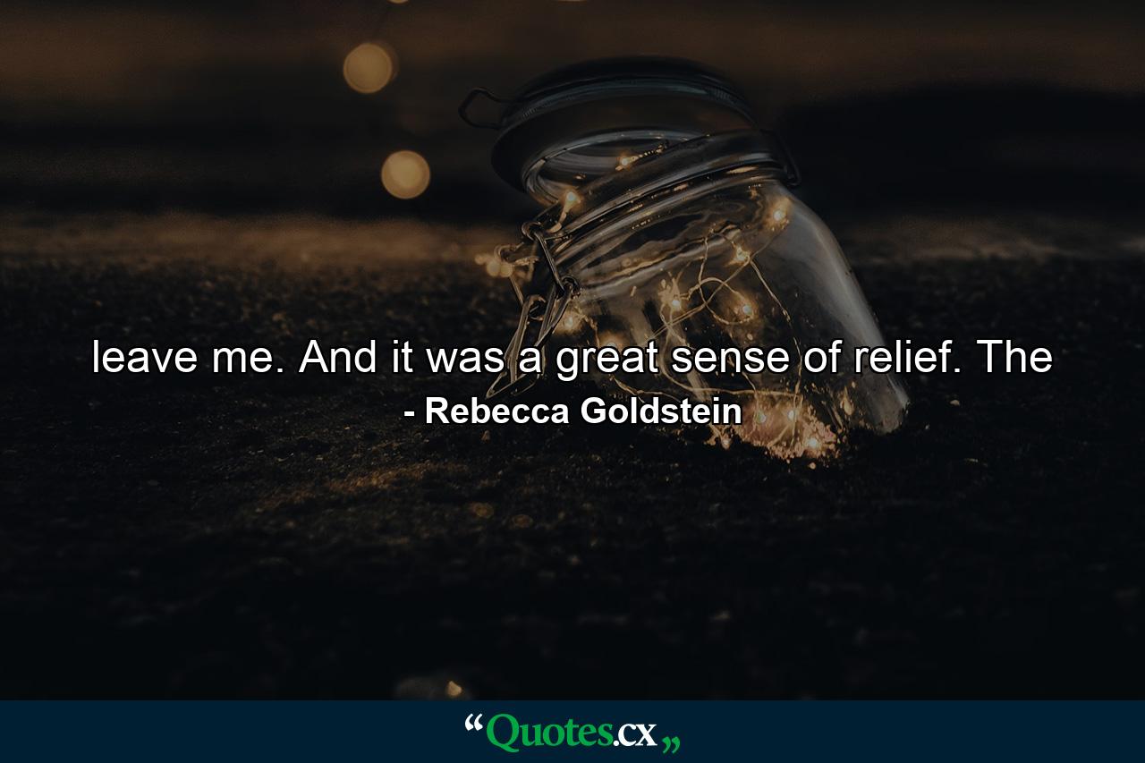 leave me. And it was a great sense of relief. The - Quote by Rebecca Goldstein